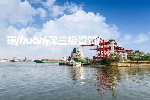 環(huán)保三級資質(zhì)，解鎖綠色工程大門！